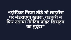 *ट्रैफिक नियम तोड़े तो लाइसेंस पर मंडराएगा खतरा, गडकरी ने फिर उठाया नेगेटिव पॉइंट सिस्टम का मुद्दा*