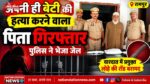 रामपुर में बेटी की हत्या के आरोप में पिता गिरफ्तार, पुलिस ने भेजा जेल